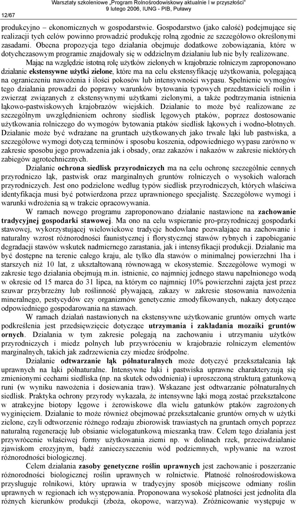 Mając na względzie istotną rolę użytków zielonych w krajobrazie rolniczym zaproponowano działanie ekstensywne użytki zielone, które ma na celu ekstensyfikację użytkowania, polegającą na ograniczeniu