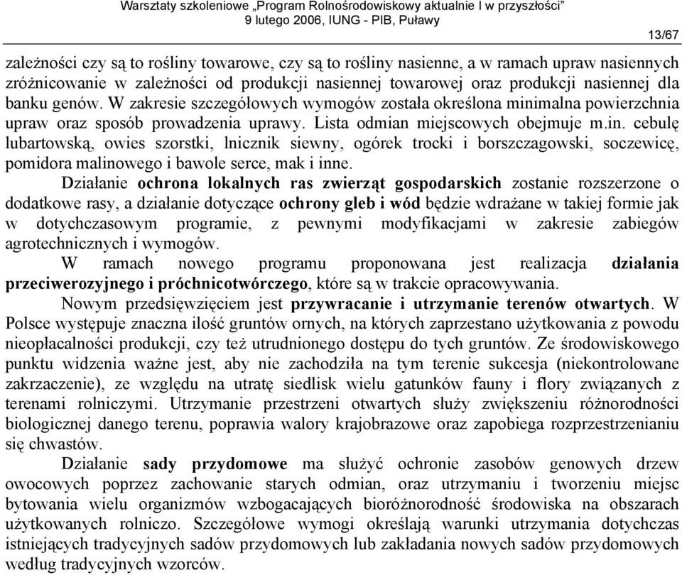 Działanie ochrona lokalnych ras zwierząt gospodarskich zostanie rozszerzone o dodatkowe rasy, a działanie dotyczące ochrony gleb i wód będzie wdrażane w takiej formie jak w dotychczasowym programie,