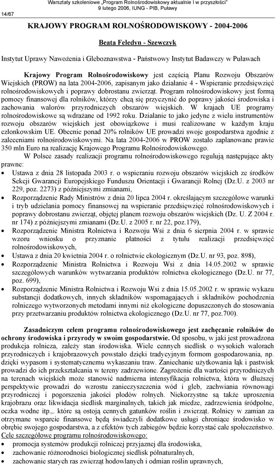 Program rolnośrodowiskowy jest formą pomocy finansowej dla rolników, którzy chcą się przyczynić do poprawy jakości środowiska i zachowania walorów przyrodniczych obszarów wiejskich.