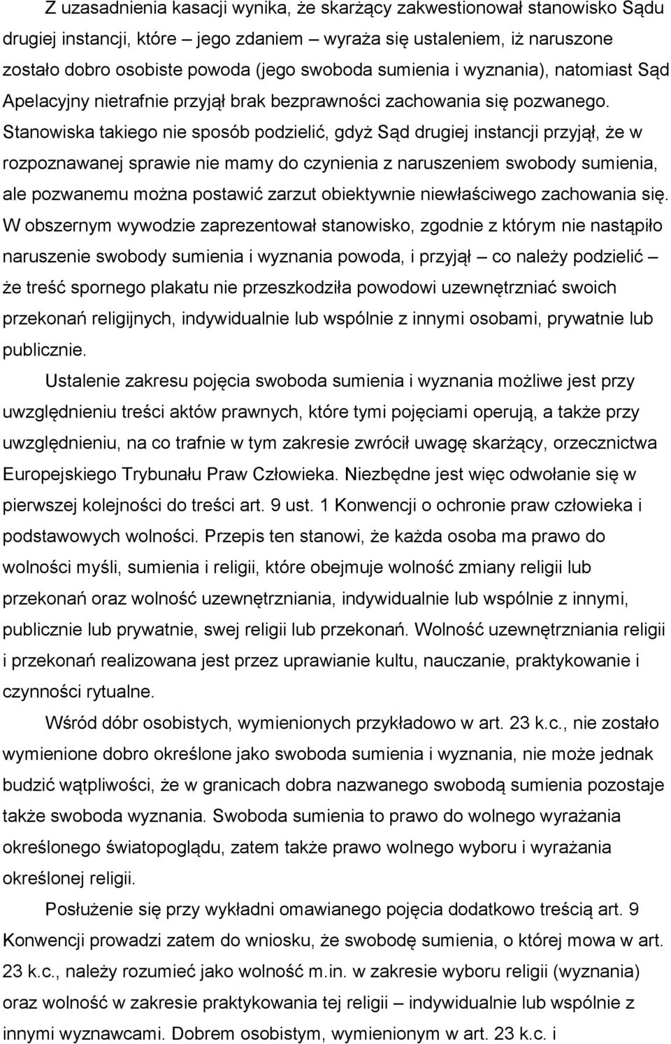 Stanowiska takiego nie sposób podzielić, gdyż Sąd drugiej instancji przyjął, że w rozpoznawanej sprawie nie mamy do czynienia z naruszeniem swobody sumienia, ale pozwanemu można postawić zarzut