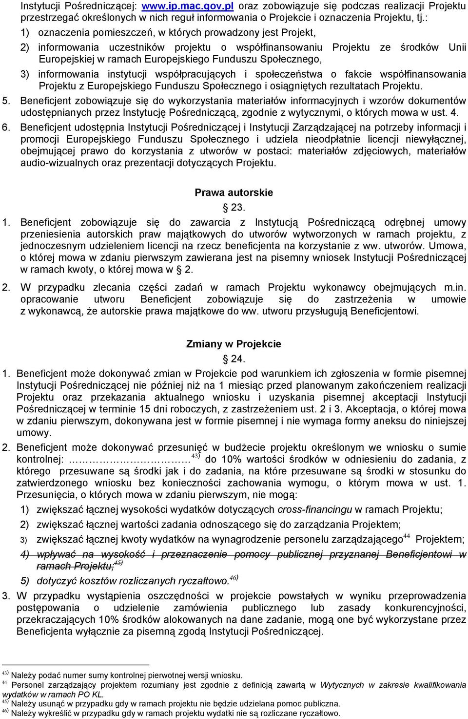 Społecznego, 3) informowania instytucji współpracujących i społeczeństwa o fakcie współfinansowania Projektu z Europejskiego Funduszu Społecznego i osiągniętych rezultatach Projektu. 5.