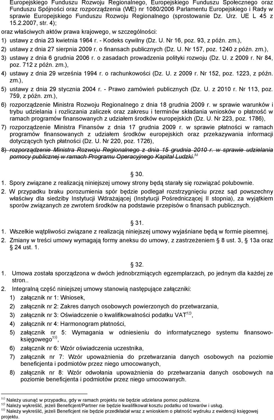 93, z późn. zm.), 2) ustawy z dnia 27 sierpnia 2009 r. o finansach publicznych (Dz. U. Nr 157, poz. 1240 z późn. zm.), 3) ustawy z dnia 6 grudnia 2006 r. o zasadach prowadzenia polityki rozwoju (Dz.