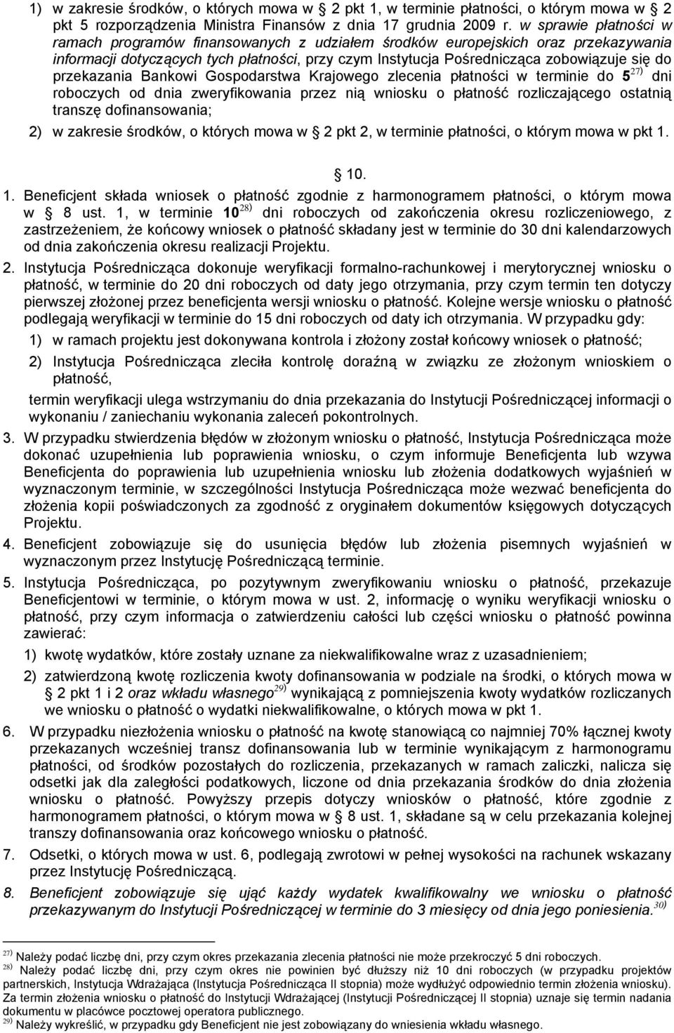 przekazania Bankowi Gospodarstwa Krajowego zlecenia płatności w terminie do 5 27) dni roboczych od dnia zweryfikowania przez nią wniosku o płatność rozliczającego ostatnią transzę dofinansowania; 2)