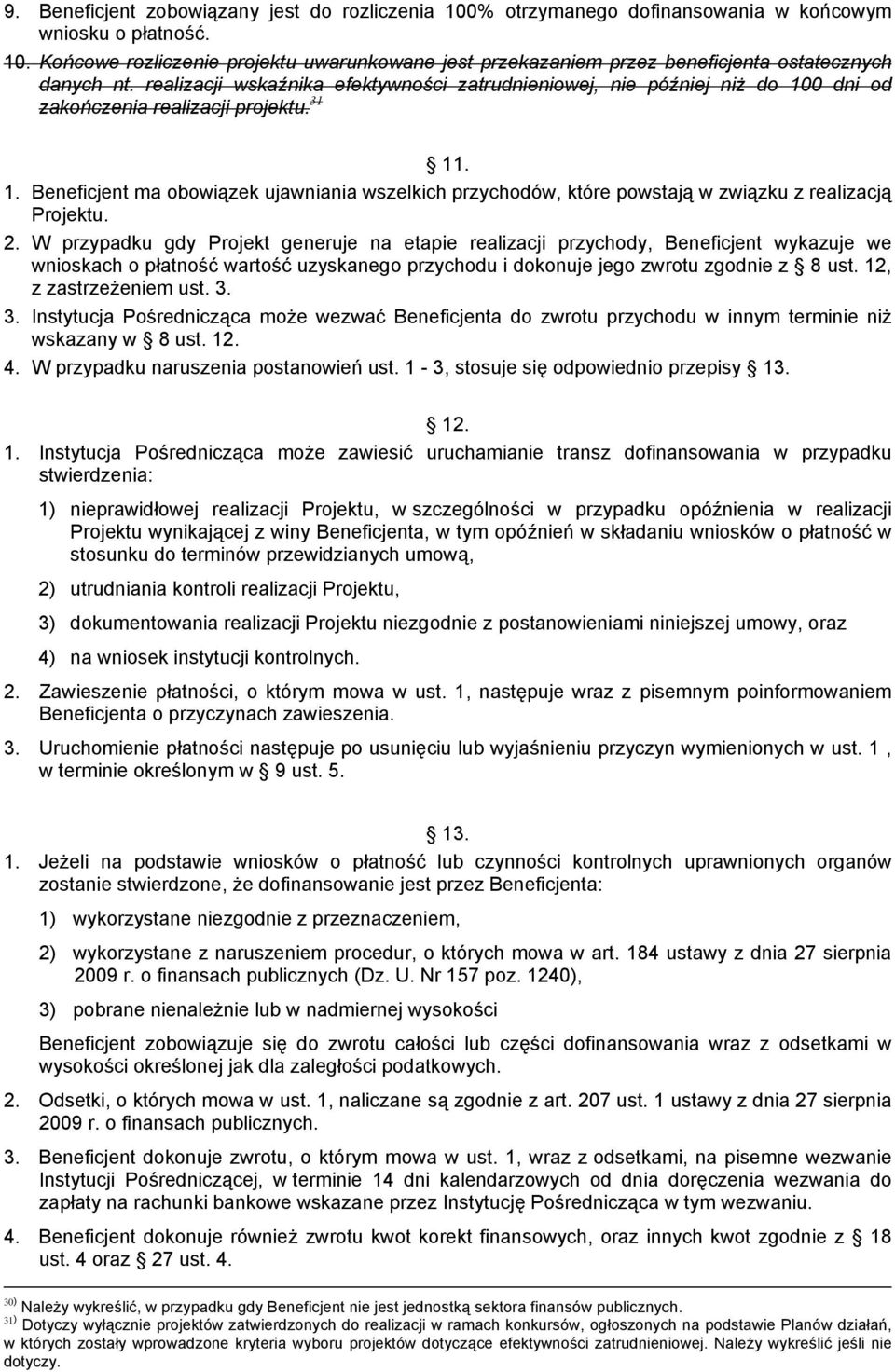 2. W przypadku gdy Projekt generuje na etapie realizacji przychody, Beneficjent wykazuje we wnioskach o płatność wartość uzyskanego przychodu i dokonuje jego zwrotu zgodnie z 8 ust.