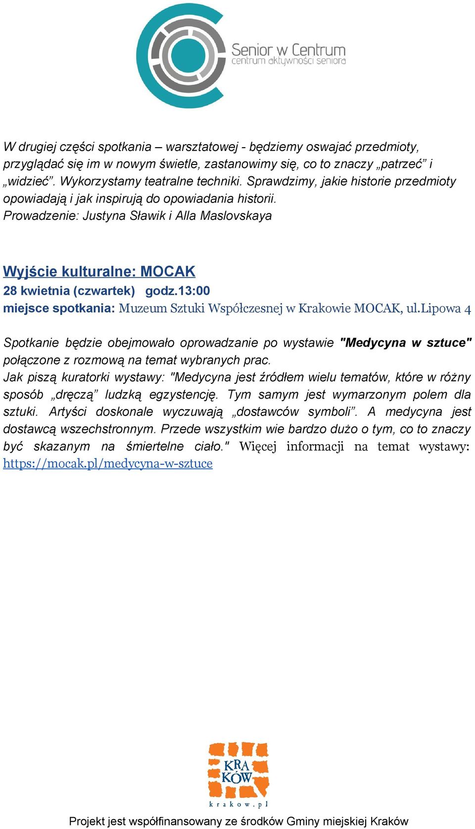 13:00 miejsce spotkania: Muzeum Sztuki Współczesnej w Krakowie MOCAK, ul.lipowa 4 Spotkanie będzie obejmowało oprowadzanie po wystawie "Medycyna w sztuce" połączone z rozmową na temat wybranych prac.