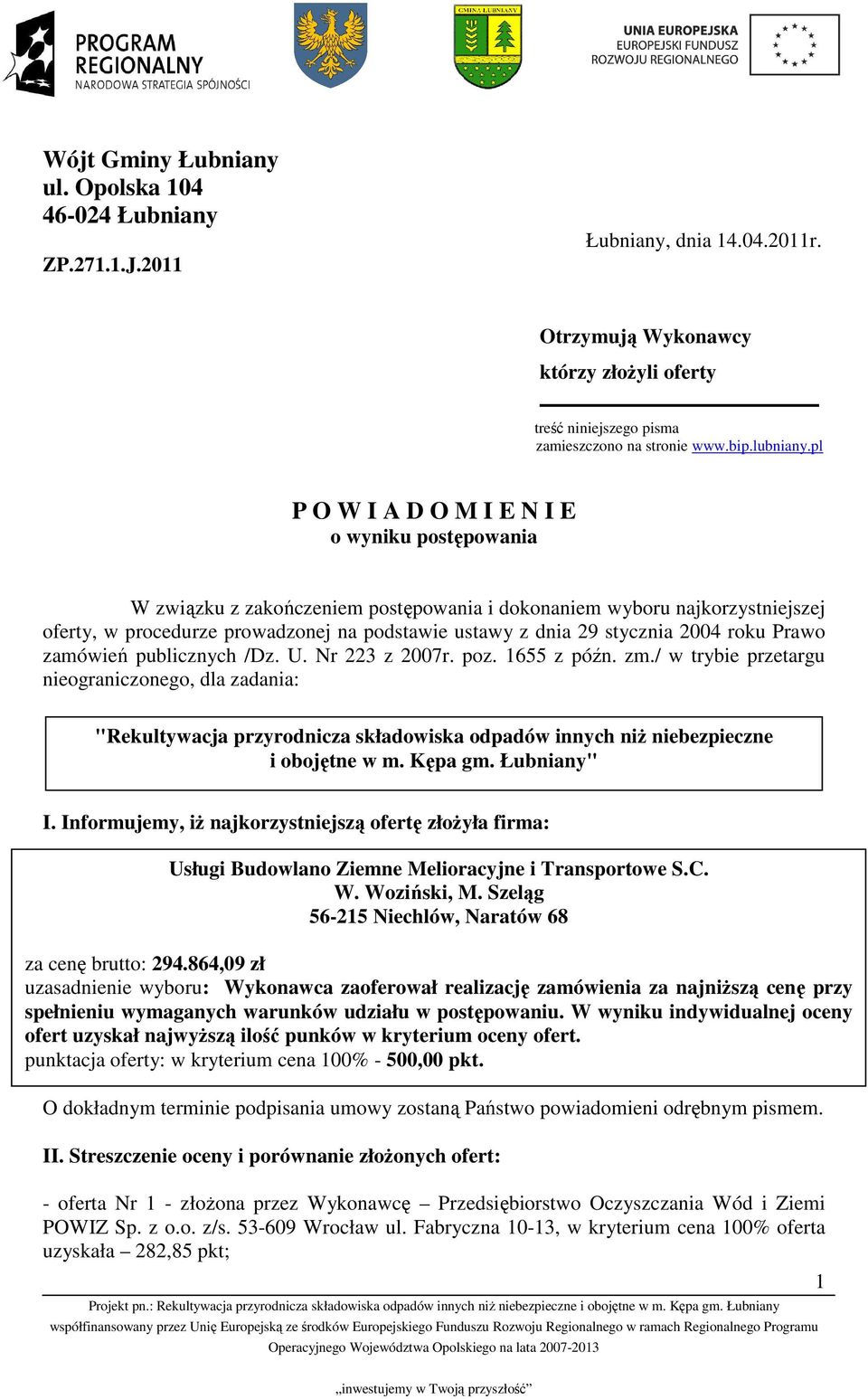 pl P O W I A D O M I E N I E o wyniku postępowania W związku z zakończeniem postępowania i dokonaniem wyboru najkorzystniejszej oferty, w procedurze prowadzonej na podstawie ustawy z dnia 29 stycznia