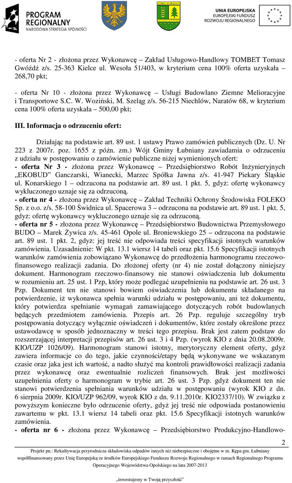 56-215 Niechlów, Naratów 68, w kryterium cena 100% oferta uzyskała 500,00 pkt; III. Informacja o odrzuceniu ofert: Działając na podstawie art. 89 ust. 1 ustawy Prawo zamówień publicznych (Dz. U.