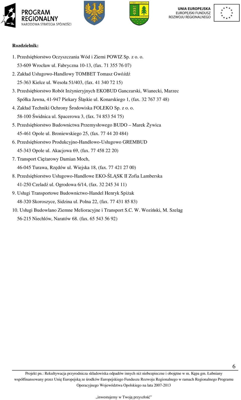 Zakład Techniki Ochrony Środowiska FOLEKO Sp. z o. o. 58-100 Świdnica ul. Spacerowa 3, (fax. 74 853 54 75) 5. Przedsiębiorstwo Budownictwa Przemysłowego BUDO Marek śywica 45-461 Opole ul.