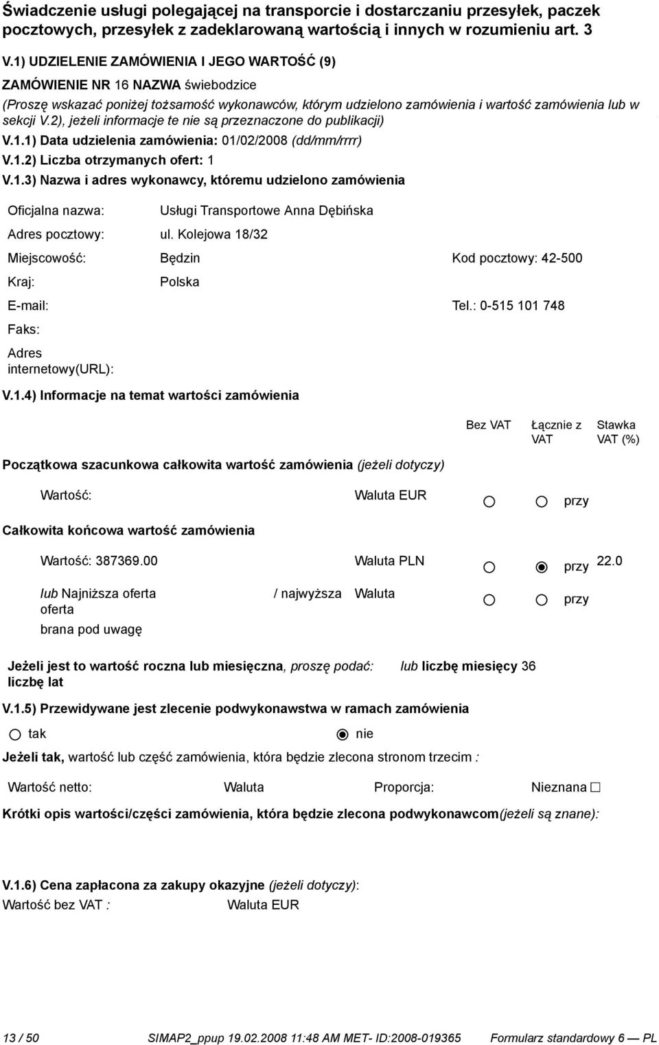 na tere Dolnego Śląska w miastach lub (Proszę rejonach wskazać doręczeń poniżej tożsamość podanych wykonawców, przez Zamawiającego. którym udzielono zamówienia i wartość zamówienia lub w sekcji V.