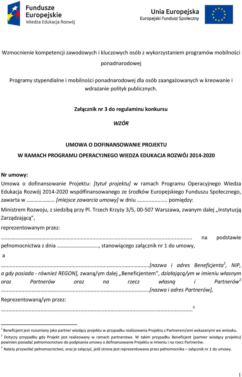 Załącznik nr 3 do regulaminu konkursu WZÓR UMOWA O DOFINANSOWANIE PROJEKTU W RAMACH PROGRAMU OPERACYJNEGO WIEDZA EDUKACJA ROZWÓJ 2014-2020 Nr umowy: Umowa o dofinansowanie Projektu: [tytuł projektu]