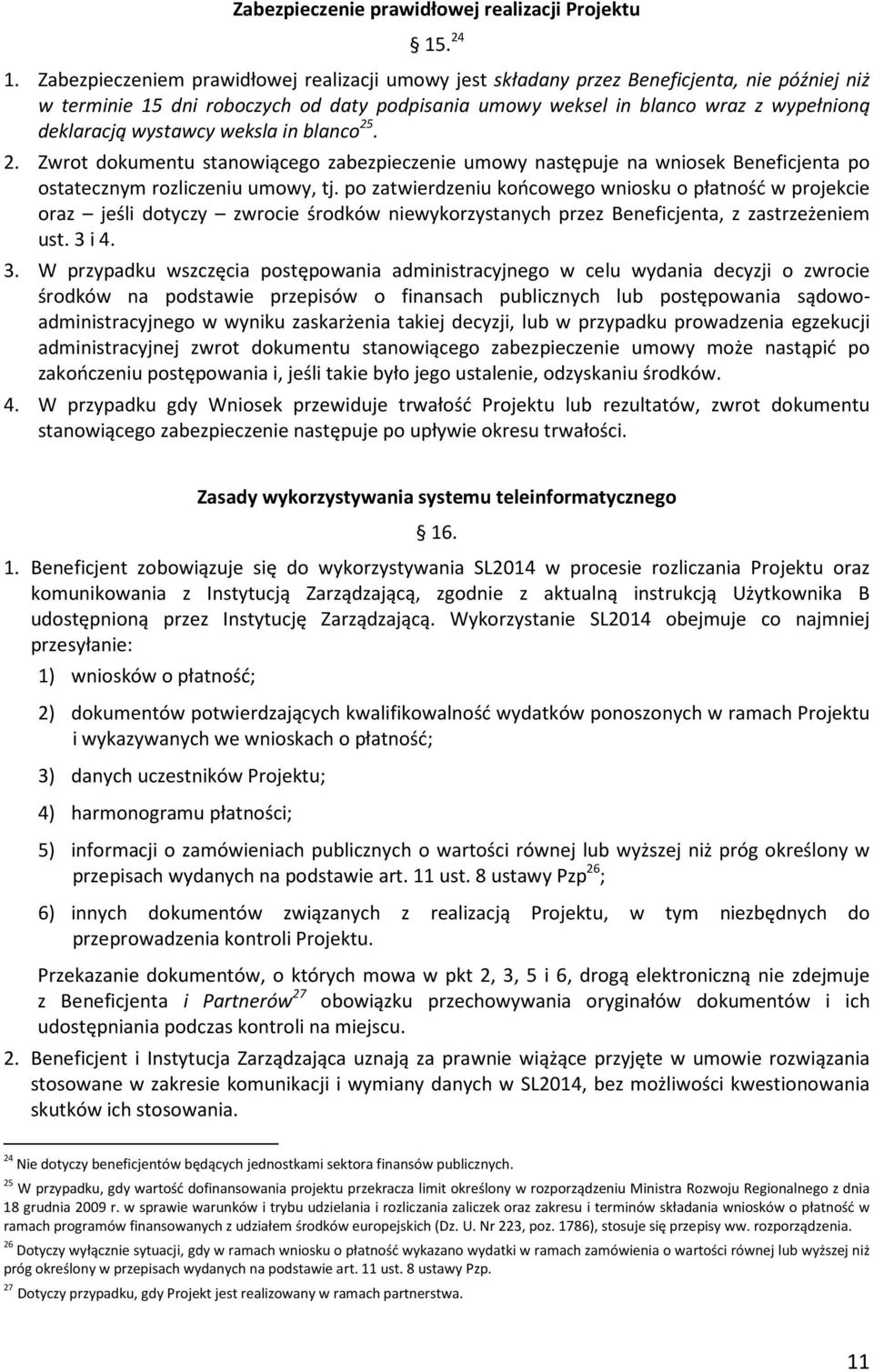 wystawcy weksla in blanco 25. 2. Zwrot dokumentu stanowiącego zabezpieczenie umowy następuje na wniosek Beneficjenta po ostatecznym rozliczeniu umowy, tj.