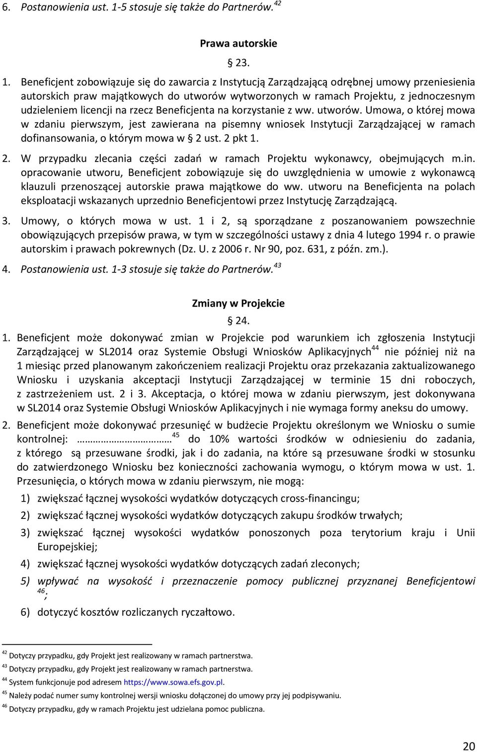 Beneficjent zobowiązuje się do zawarcia z Instytucją Zarządzającą odrębnej umowy przeniesienia autorskich praw majątkowych do utworów wytworzonych w ramach Projektu, z jednoczesnym udzieleniem