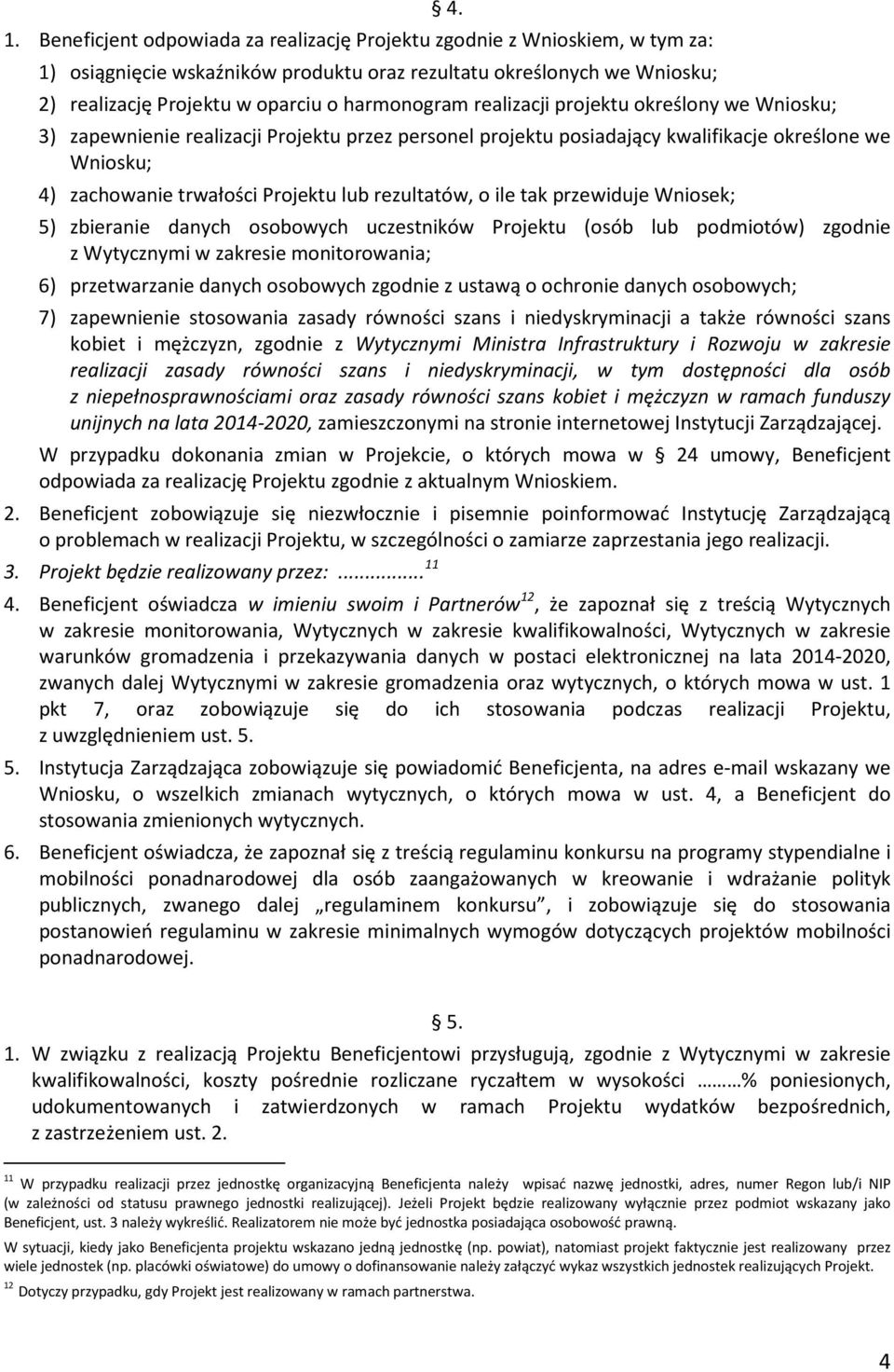 zachowanie trwałości Projektu lub rezultatów, o ile tak przewiduje Wniosek; 5) zbieranie danych osobowych uczestników Projektu (osób lub podmiotów) zgodnie z Wytycznymi w zakresie monitorowania; 6)