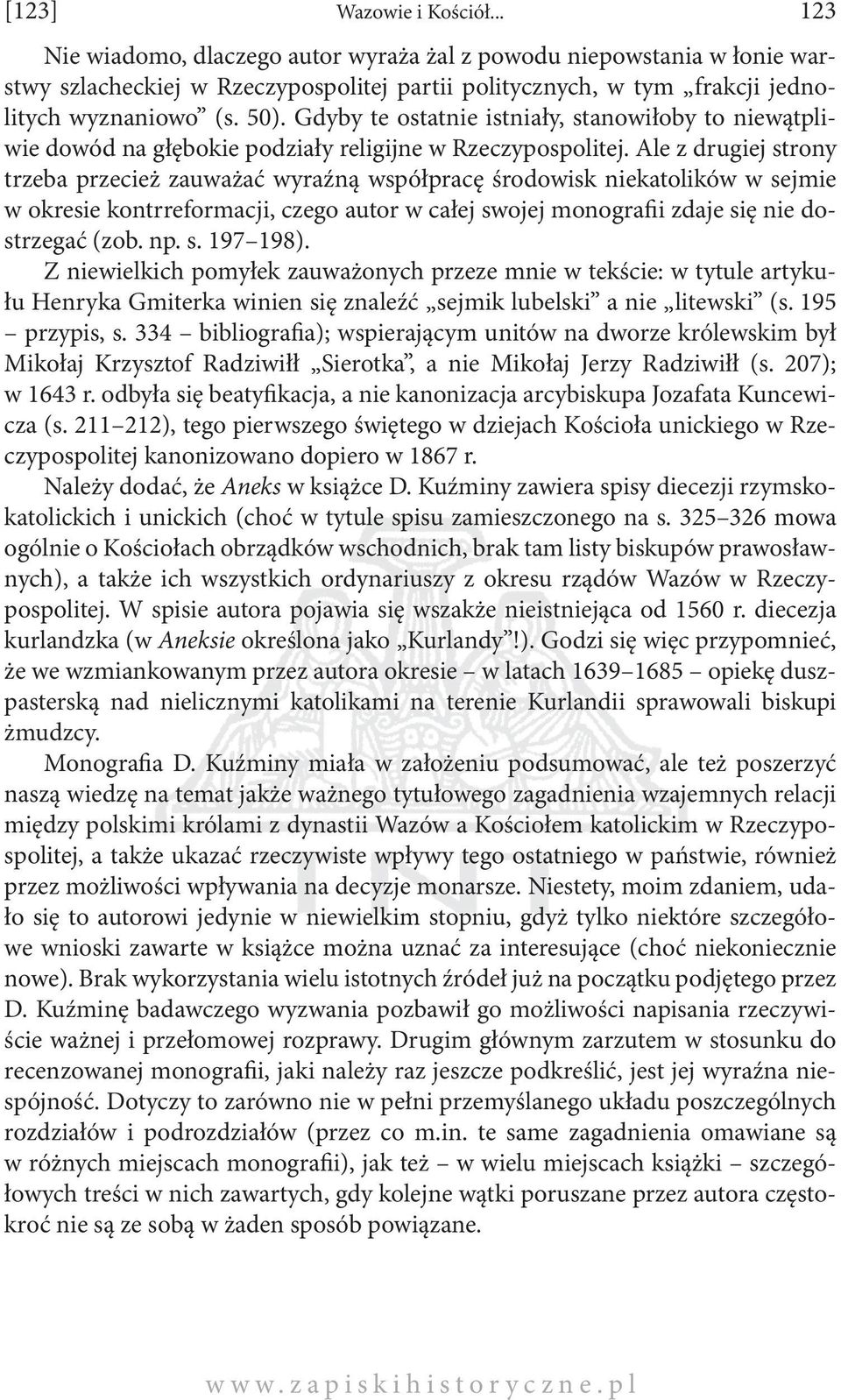 Ale z drugiej strony trzeba przecież zauważać wyraźną współpracę środowisk niekatolików w sejmie w okresie kontrreformacji, czego autor w całej swojej monografi i zdaje się nie dostrzegać (zob. np. s. 197 198).