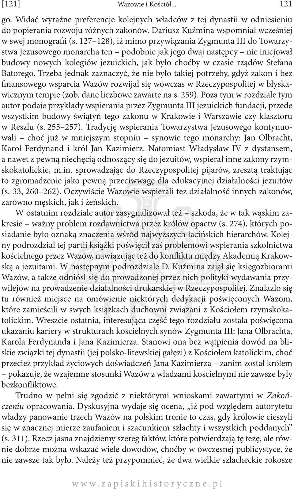 127 128), iż mimo przywiązania Zygmunta III do Towarzystwa Jezusowego monarcha ten podobnie jak jego dwaj następcy nie inicjował budowy nowych kolegiów jezuickich, jak było choćby w czasie rządów