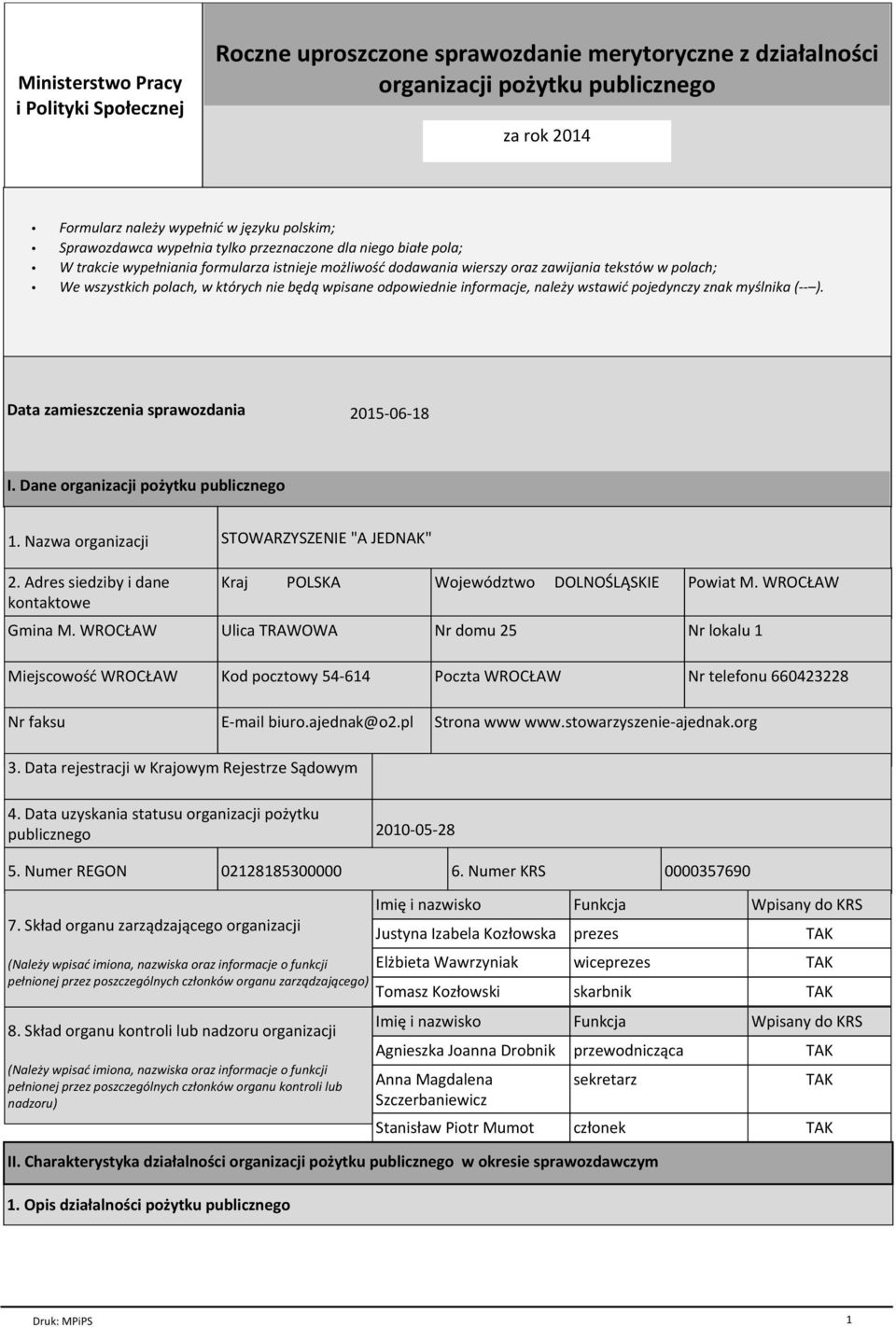 nie będą wpisane odpowiednie informacje, należy wstawić pojedynczy znak myślnika (-- ). Data zamieszczenia sprawozdania 2015-06-18 I. Dane organizacji pożytku publicznego 1. Nazwa organizacji 2.