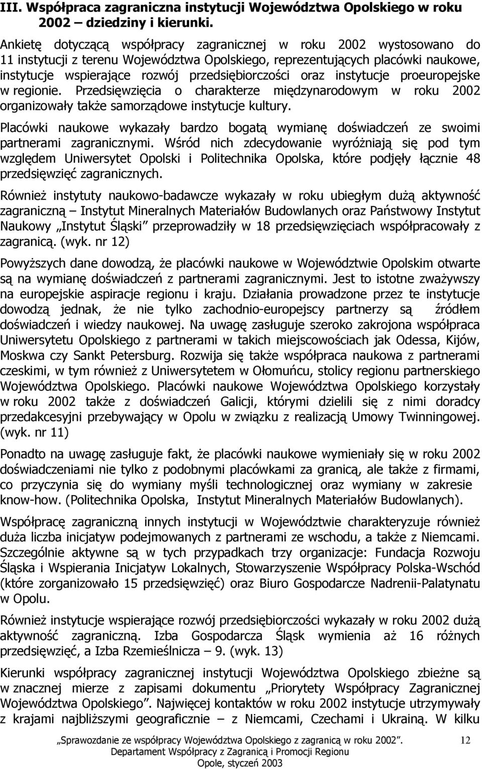 oraz instytucje proeuropejske w regionie. Przedsięwzięcia o charakterze międzynarodowym w roku 2002 organizowały także samorządowe instytucje kultury.