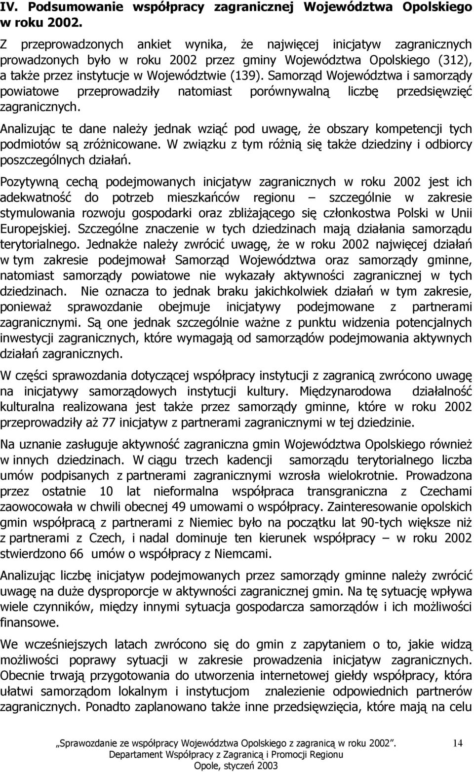 Samorząd Województwa i samorządy powiatowe przeprowadziły natomiast porównywalną liczbę przedsięwzięć zagranicznych.