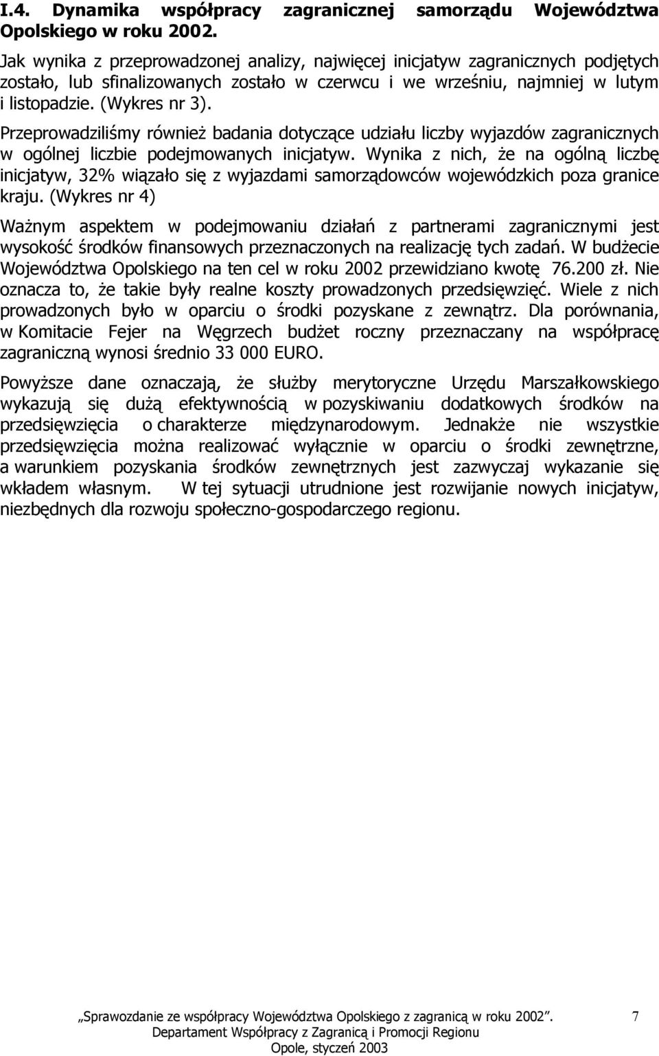 Przeprowadziliśmy również badania dotyczące udziału liczby wyjazdów zagranicznych w ogólnej liczbie podejmowanych inicjatyw.