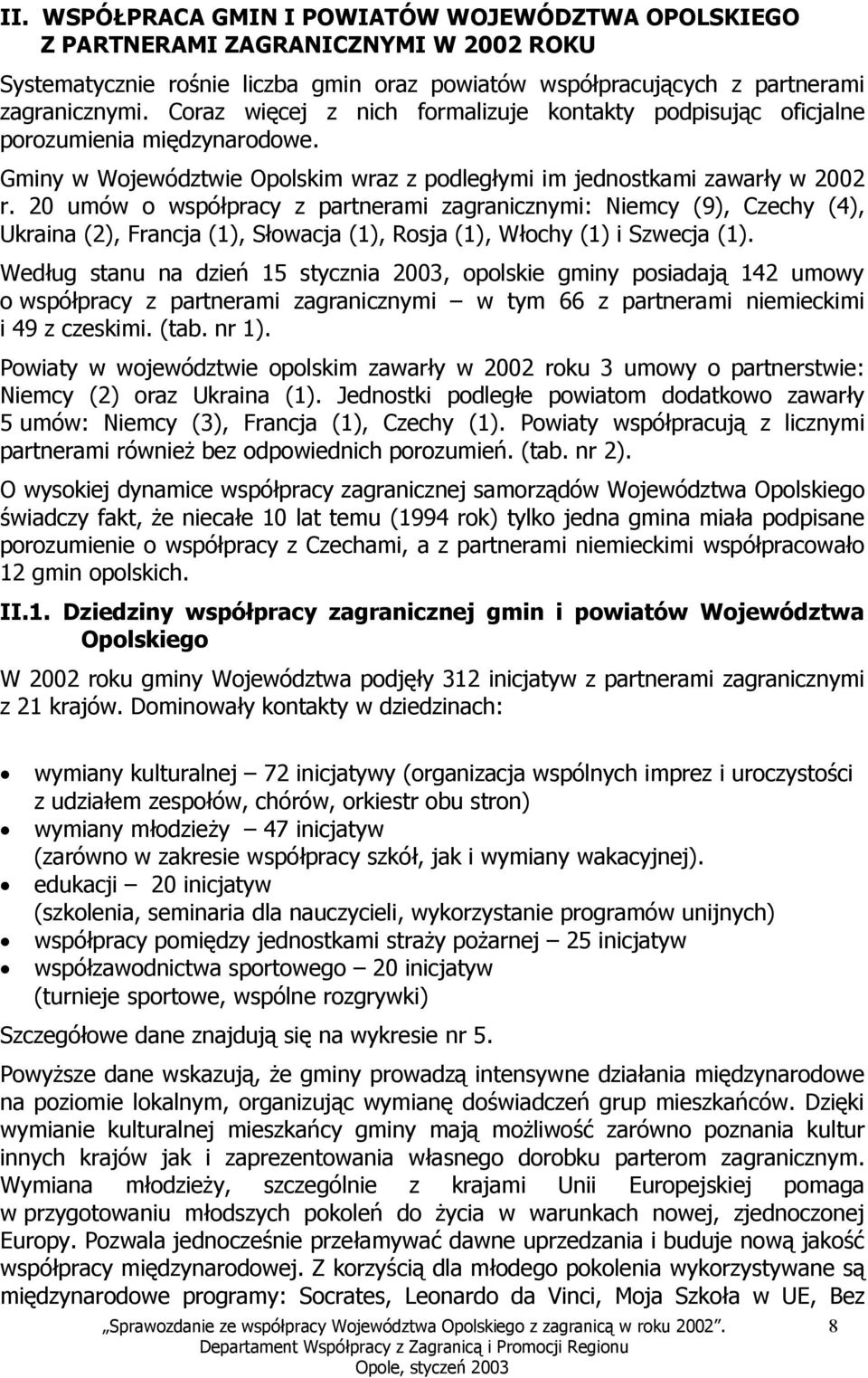 20 umów o współpracy z partnerami zagranicznymi: Niemcy (9), Czechy (4), Ukraina (2), Francja (1), Słowacja (1), Rosja (1), Włochy (1) i Szwecja (1).