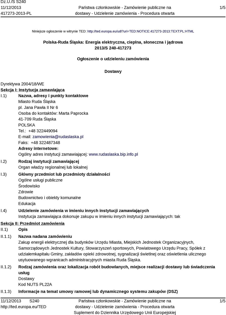 I: Instytucja zamawiająca I.1) Nazwa, adresy i punkty kontaktowe Miasto Ruda Śląska pl. Jana Pawła II Nr 6 Osoba do kontaktów: Marta Paprocka 41-709 Ruda Śląska Tel.