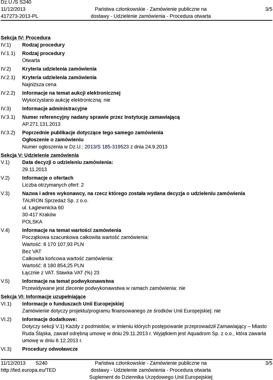 2013 Poprzednie publikacje dotyczące tego samego zamówienia Ogłoszenie o zamówieniu Numer ogłoszenia w Dz.U.: 2013/S 185-319523 z dnia 24.9.2013 Sekcja V: Udzielenie zamówienia V.