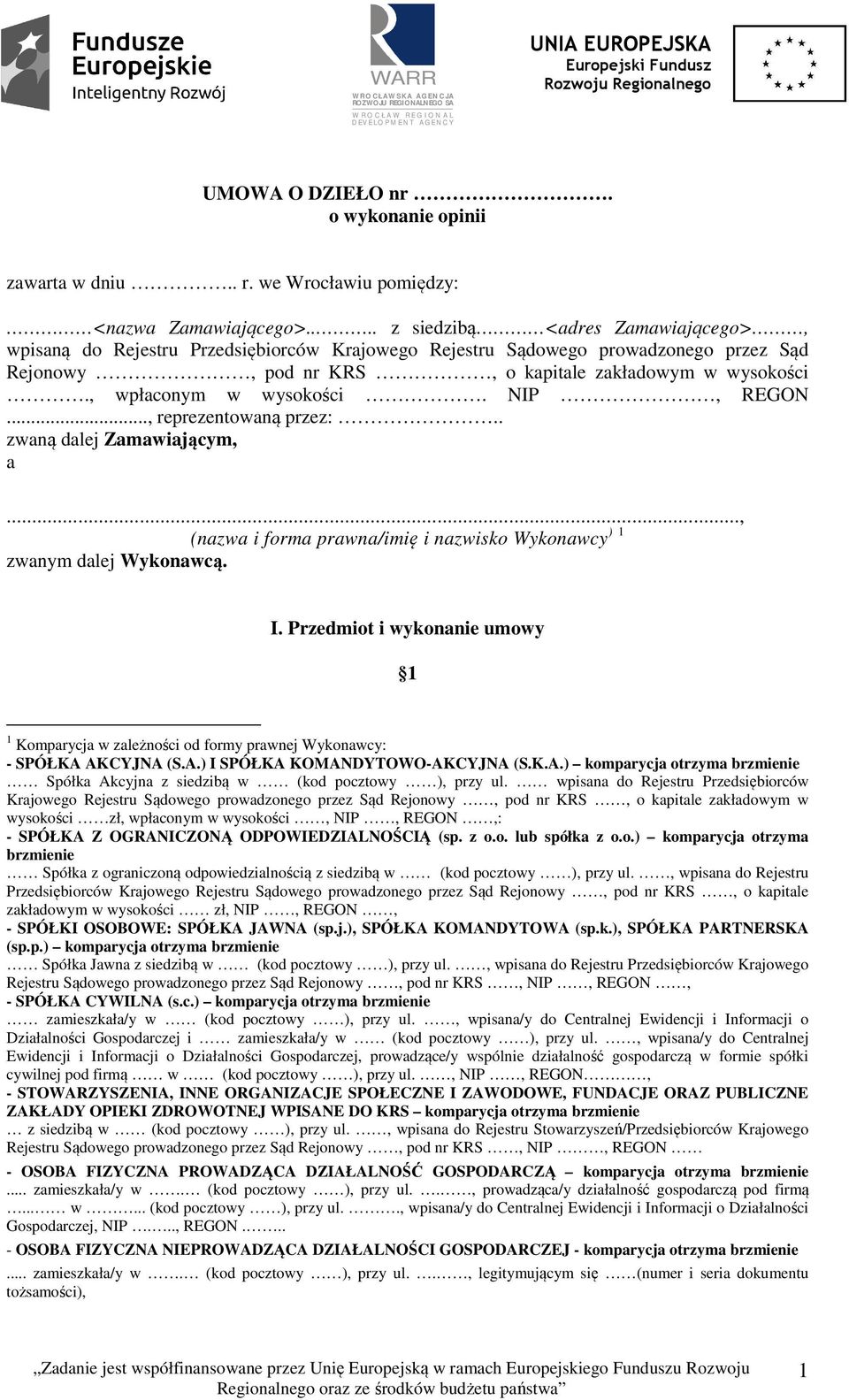 , wpłaconym w wysokości. NIP, REGON..., reprezentowaną przez:.. zwaną dalej Zamawiającym, a..., (nazwa i forma prawna/imię i nazwisko Wykonawcy ) 1 zwanym dalej Wykonawcą. I.