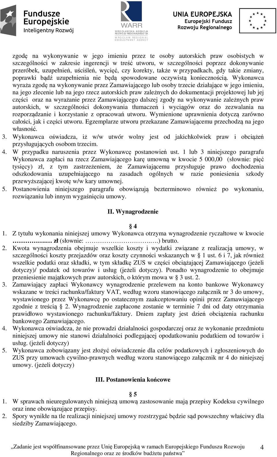 Wykonawca wyraża zgodę na wykonywanie przez Zamawiającego lub osoby trzecie działające w jego imieniu, na jego zlecenie lub na jego rzecz autorskich praw zależnych do dokumentacji projektowej lub jej