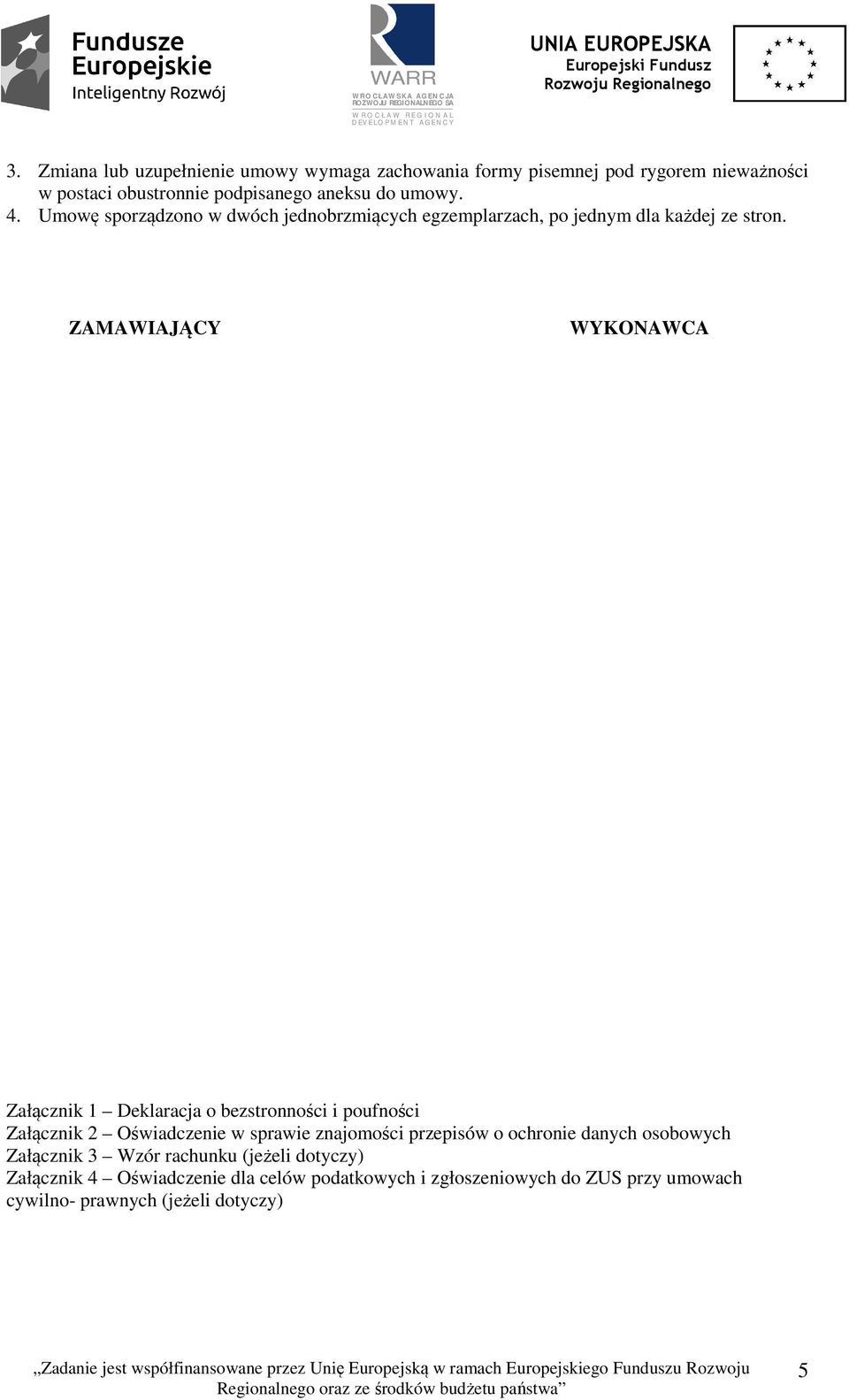 ZAMAWIAJĄCY WYKONAWCA Załącznik 1 Deklaracja o bezstronności i poufności Załącznik 2 Oświadczenie w sprawie znajomości przepisów o