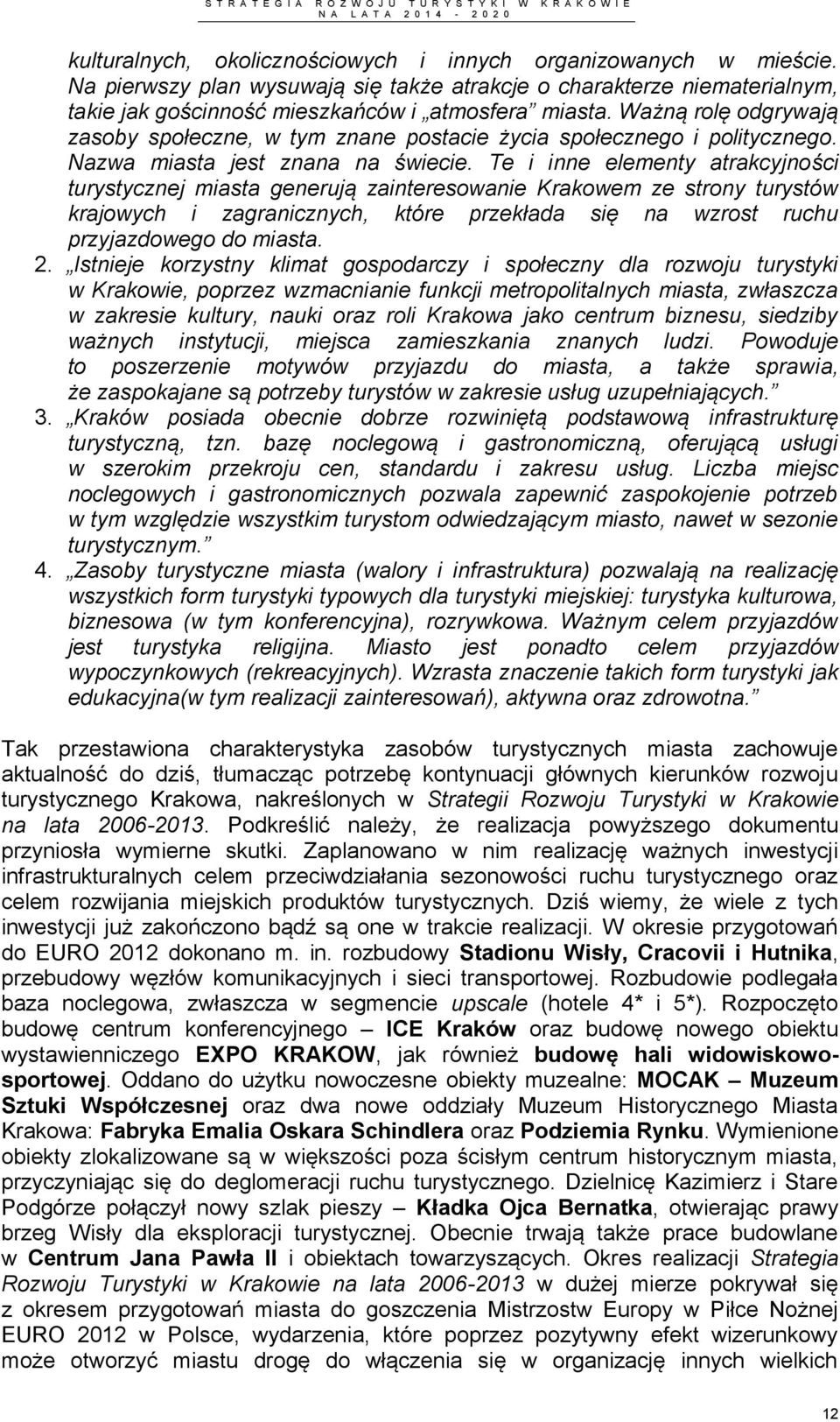 Te i inne elementy atrakcyjności turystycznej miasta generują zainteresowanie Krakowem ze strony turystów krajowych i zagranicznych, które przekłada się na wzrost ruchu przyjazdowego do miasta. 2.