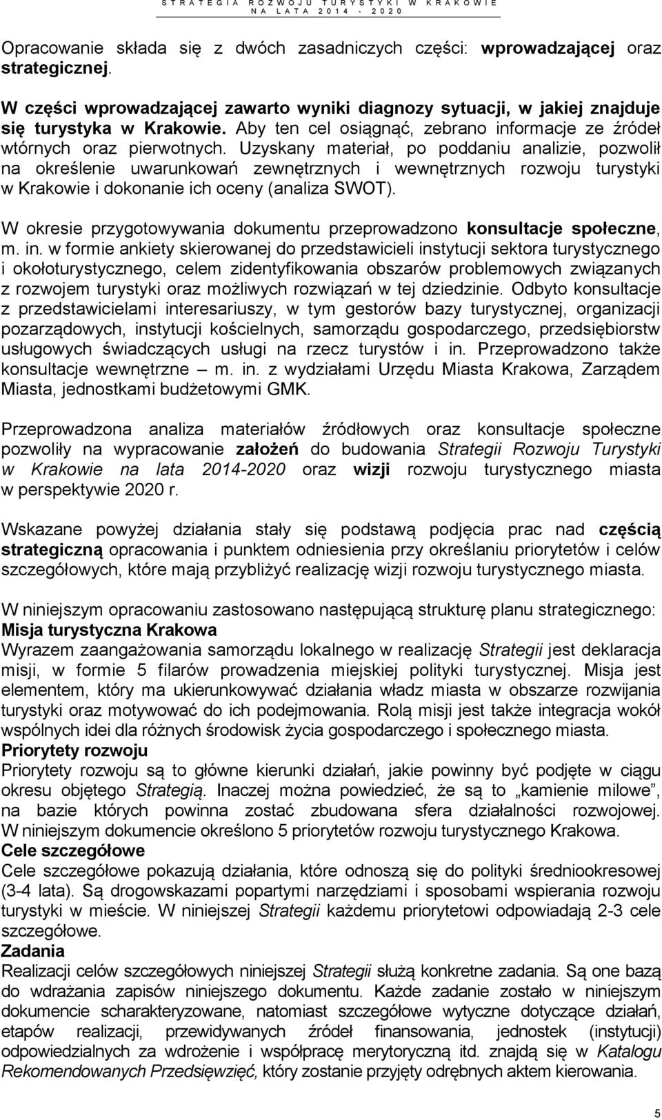 Uzyskany materiał, po poddaniu analizie, pozwolił na określenie uwarunkowań zewnętrznych i wewnętrznych rozwoju turystyki w Krakowie i dokonanie ich oceny (analiza SWOT).