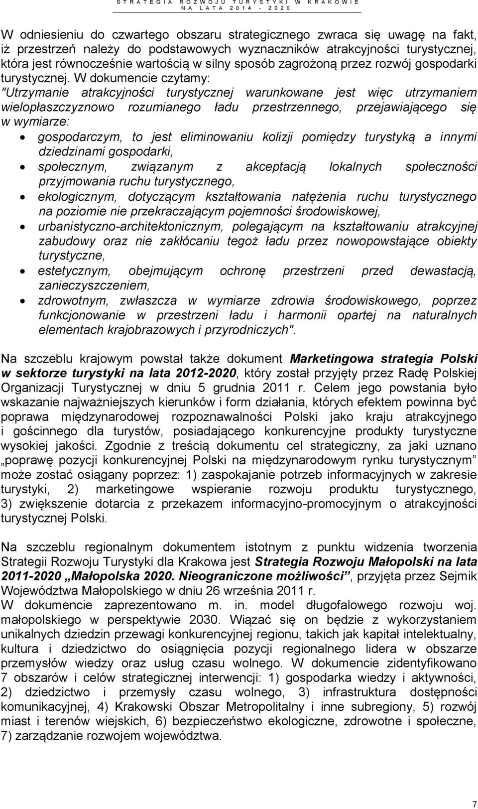 W dokumencie czytamy: "Utrzymanie atrakcyjności turystycznej warunkowane jest więc utrzymaniem wielopłaszczyznowo rozumianego ładu przestrzennego, przejawiającego się w wymiarze: gospodarczym, to