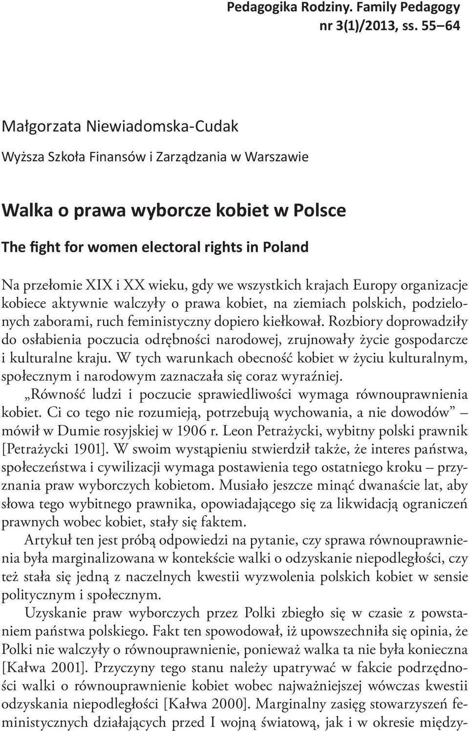 Europy organizacje kobiece aktywnie walczyły o prawa kobiet, na ziemiach polskich, podzielonych zaborami, ruch feministyczny dopiero kiełkował.