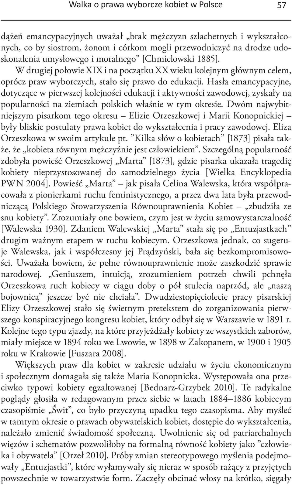 Hasła emancypacyjne, dotyczące w pierwszej kolejności edukacji i aktywności zawodowej, zyskały na popularności na ziemiach polskich właśnie w tym okresie.