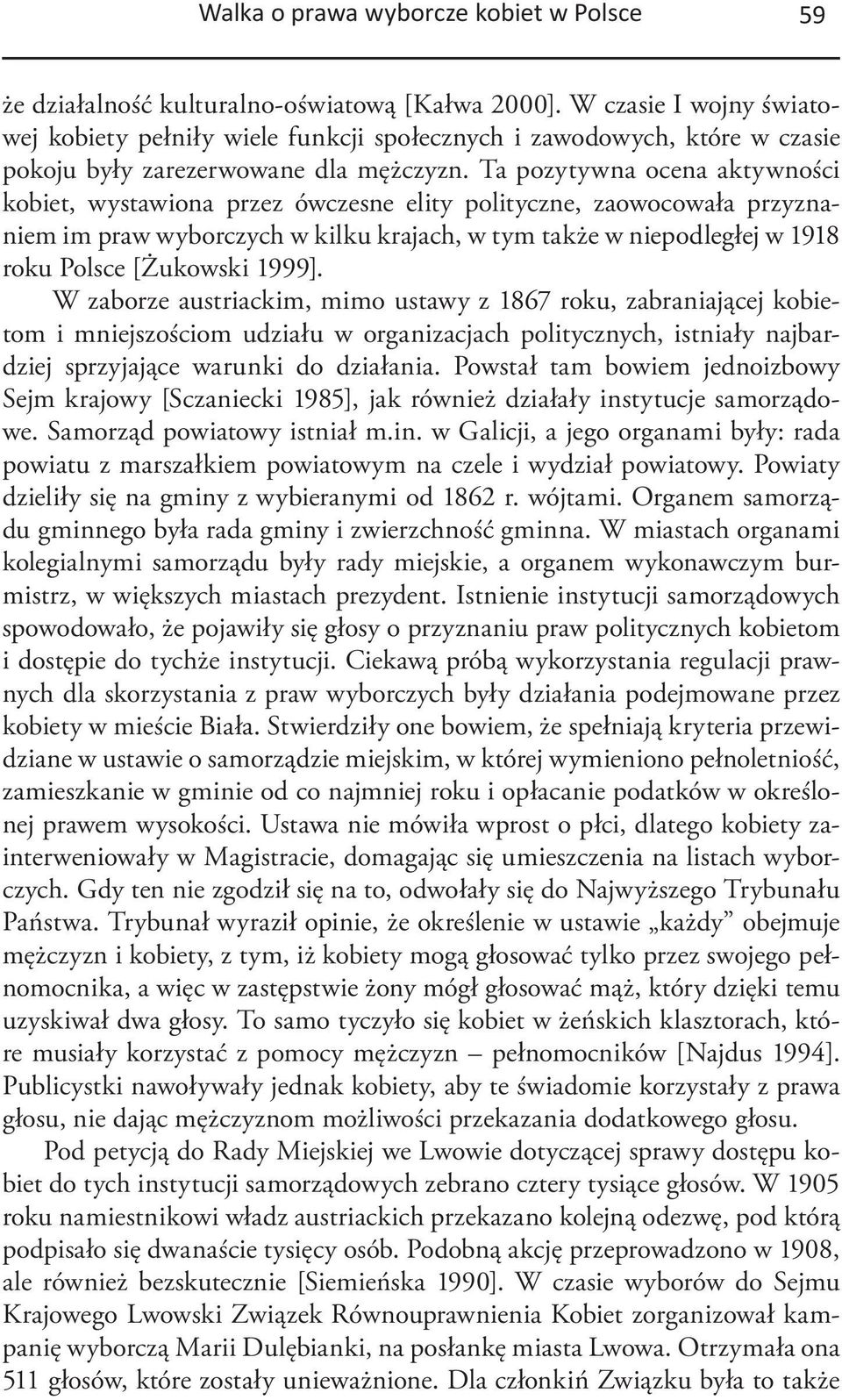 Ta pozytywna ocena aktywności kobiet, wystawiona przez ówczesne elity polityczne, zaowocowała przyznaniem im praw wyborczych w kilku krajach, w tym także w niepodległej w 1918 roku Polsce [Żukowski