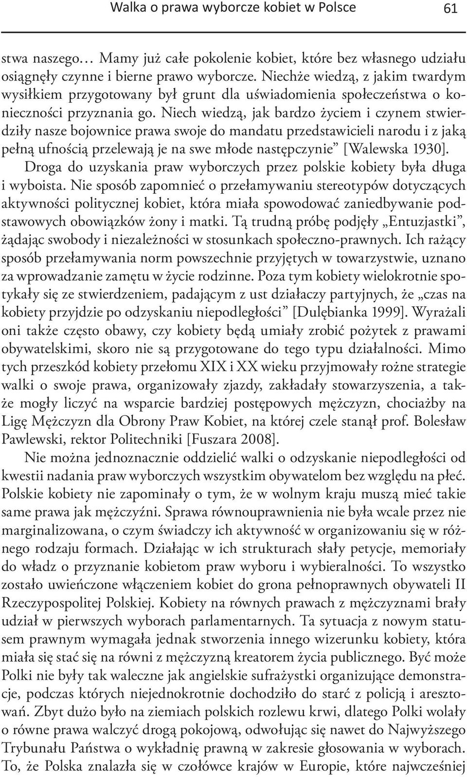 Niech wiedzą, jak bardzo życiem i czynem stwierdziły nasze bojownice prawa swoje do mandatu przedstawicieli narodu i z jaką pełną ufnością przelewają je na swe młode następczynie [Walewska 1930].