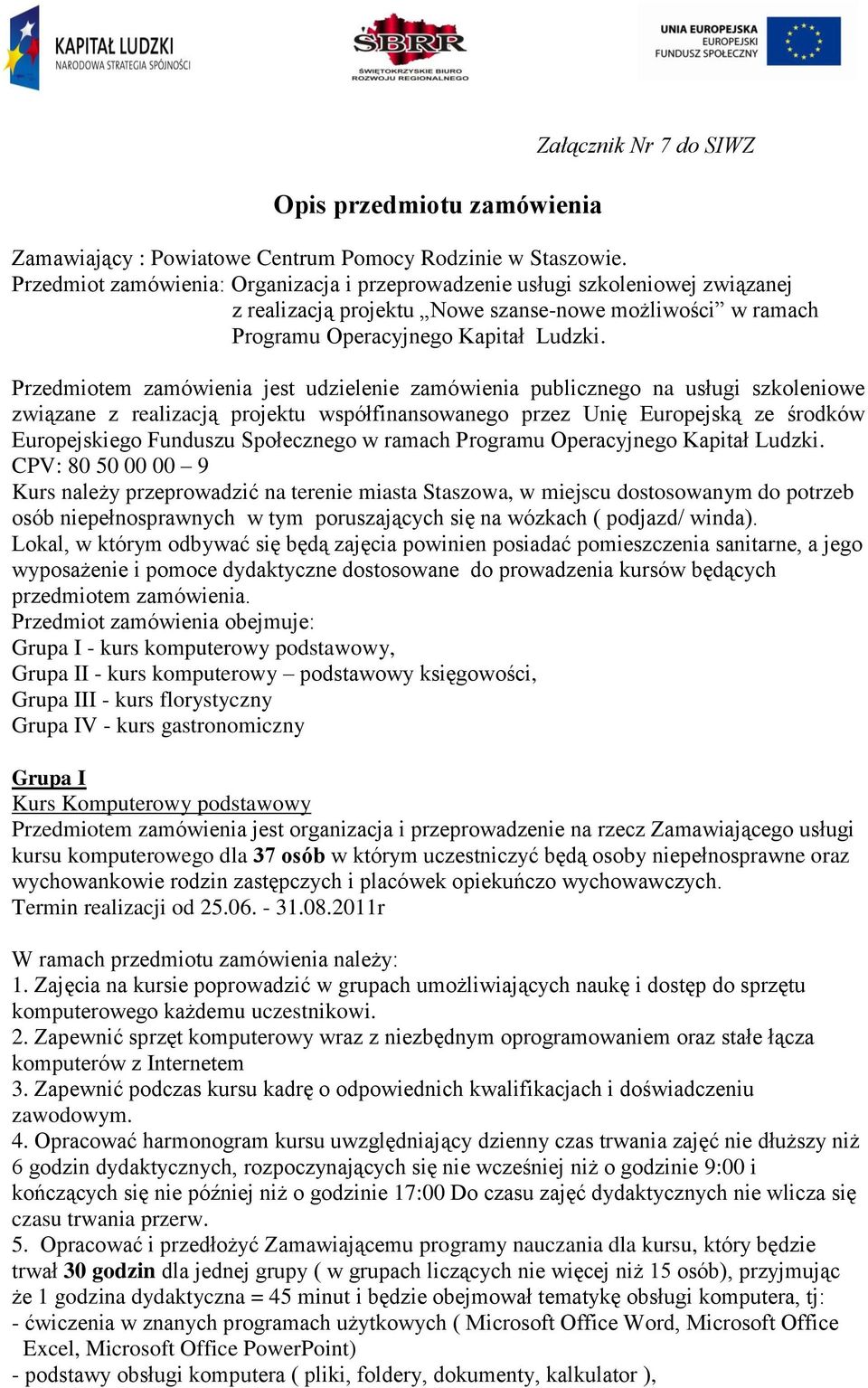 Przedmiotem zamówienia jest udzielenie zamówienia publicznego na usługi szkoleniowe związane z realizacją projektu współfinansowanego przez Unię Europejską ze środków Europejskiego Funduszu