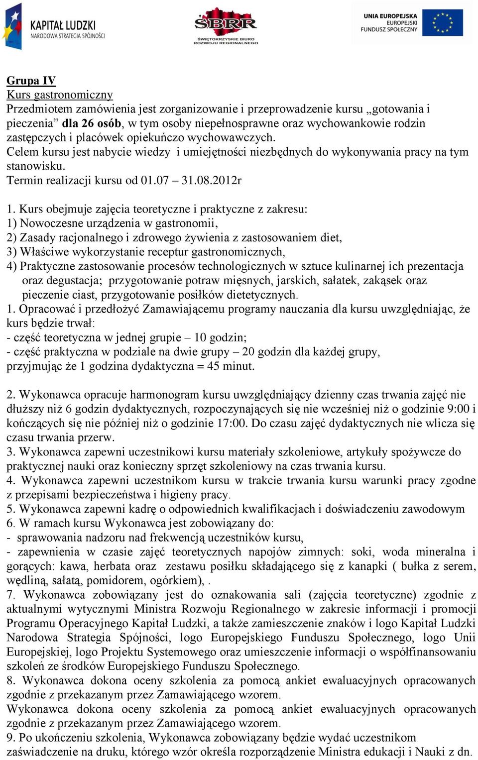 Kurs obejmuje zajęcia teoretyczne i praktyczne z zakresu: 1) Nowoczesne urządzenia w gastronomii, 2) Zasady racjonalnego i zdrowego żywienia z zastosowaniem diet, 3) Właściwe wykorzystanie receptur