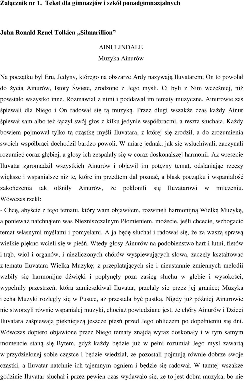 powołał do życia Ainurów, Istoty Święte, zrodzone z Jego myśli. Ci byli z Nim wcześniej, niż powstało wszystko inne. Rozmawiał z nimi i poddawał im tematy muzyczne.