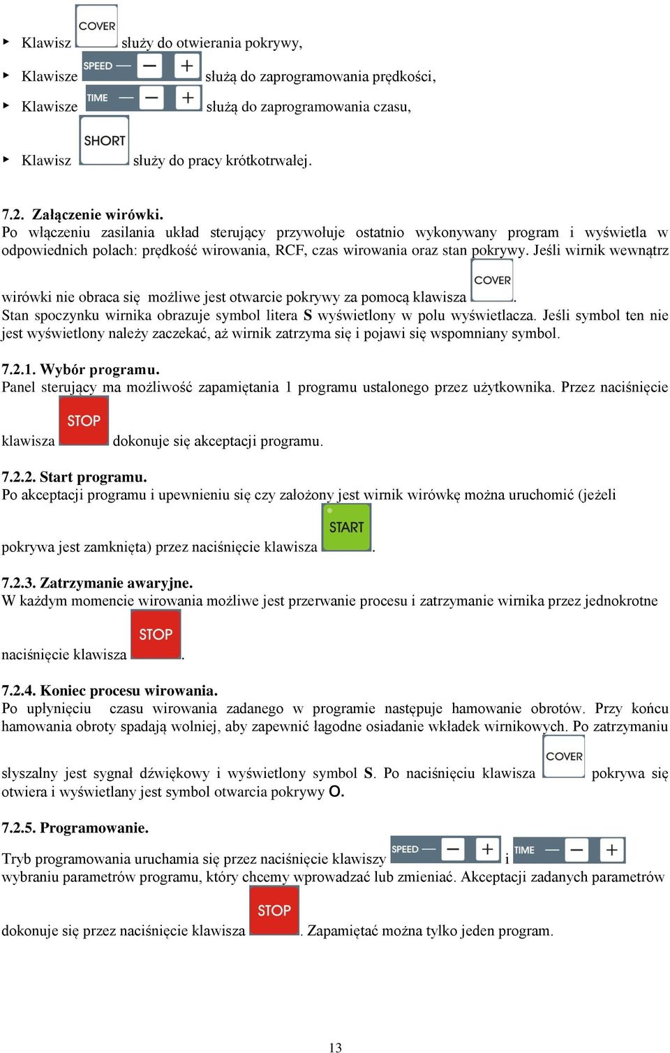 Jeśli wirnik wewnątrz wirówki nie obraca się możliwe jest otwarcie pokrywy za pomocą klawisza. Stan spoczynku wirnika obrazuje symbol litera S wyświetlony w polu wyświetlacza.