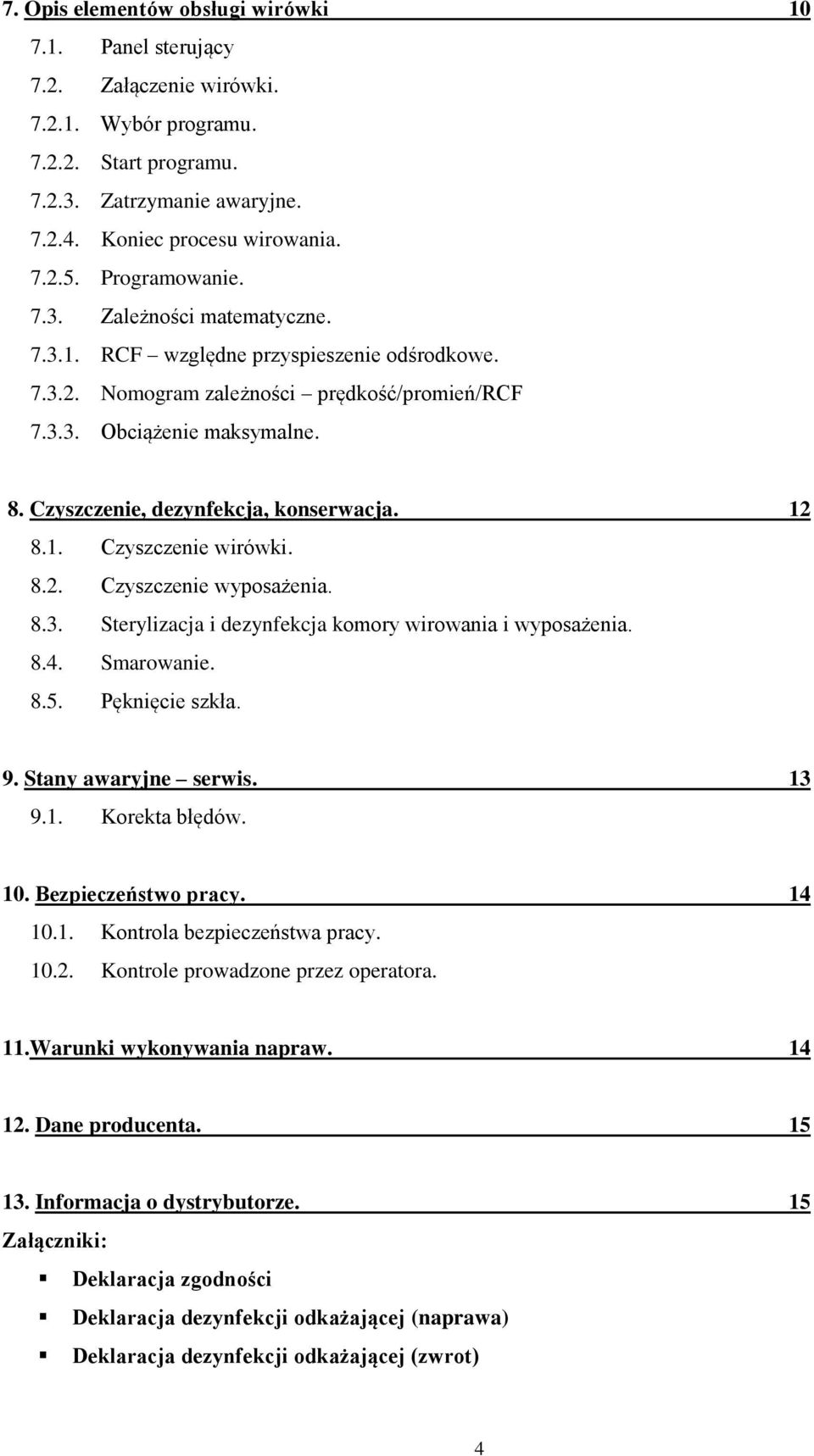 Czyszczenie, dezynfekcja, konserwacja. 12 8.1. Czyszczenie wirówki. 8.2. Czyszczenie wyposażenia. 8.3. Sterylizacja i dezynfekcja komory wirowania i wyposażenia. 8.4. Smarowanie. 8.5. Pęknięcie szkła.