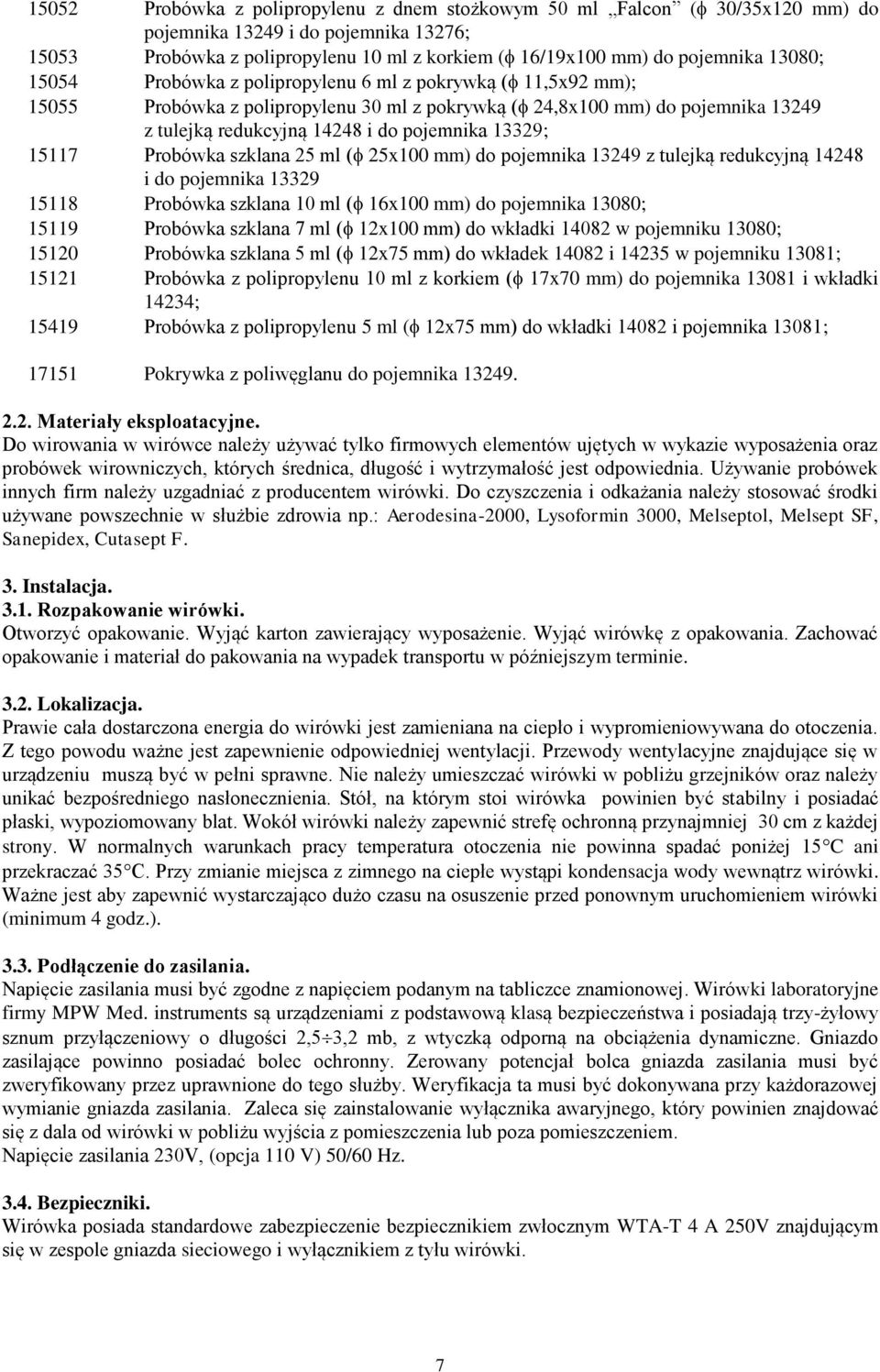 15117 Probówka szklana 25 ml ( 25x100 mm) do pojemnika 13249 z tulejką redukcyjną 14248 i do pojemnika 13329 15118 Probówka szklana 10 ml ( 16x100 mm) do pojemnika 13080; 15119 Probówka szklana 7 ml