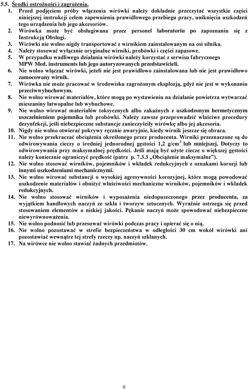 jego akcesoriów. 2. Wirówka może być obsługiwana przez personel laboratoriu po zapoznaniu się z Instrukcją Obsługi. 3. Wirówki nie wolno nigdy transportować z wirnikiem zainstalowanym na osi silnika.