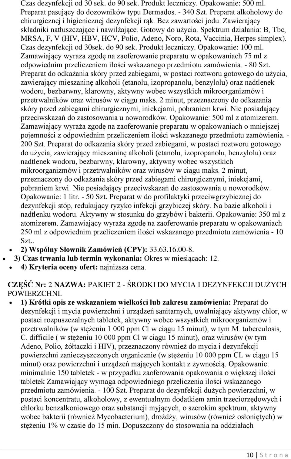 Spektrum działania: B, Tbc, MRSA, F, V (HIV, HBV, HCV, Polio, Adeno, Noro, Rota, Vaccinia, Herpes simplex). Czas dezynfekcji od 30sek. do 90 sek. Produkt leczniczy. Opakowanie: 100 ml.