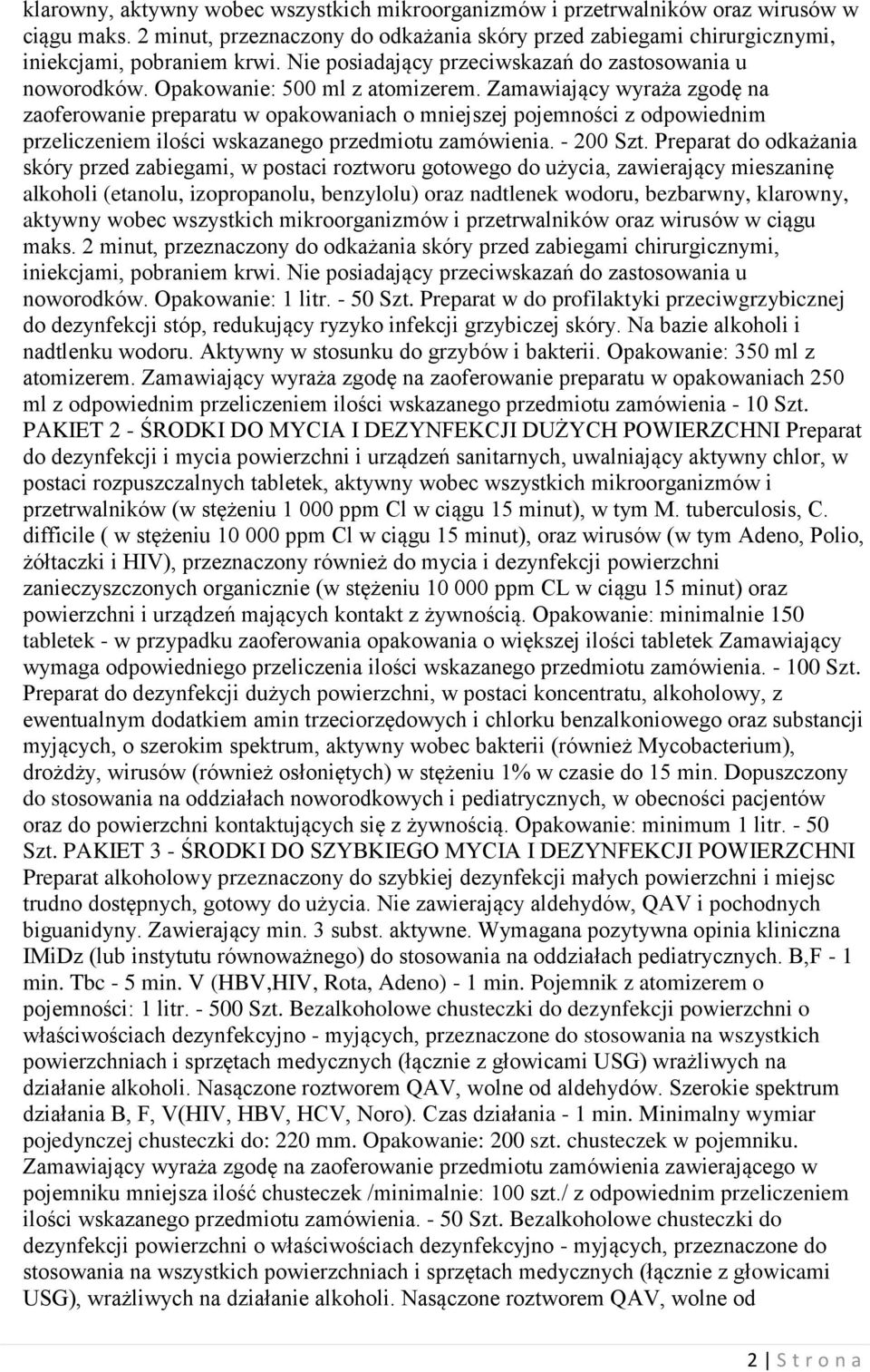 Zamawiający wyraża zgodę na zaoferowanie preparatu w opakowaniach o mniejszej pojemności z odpowiednim przeliczeniem ilości wskazanego przedmiotu zamówienia. - 200 Szt.