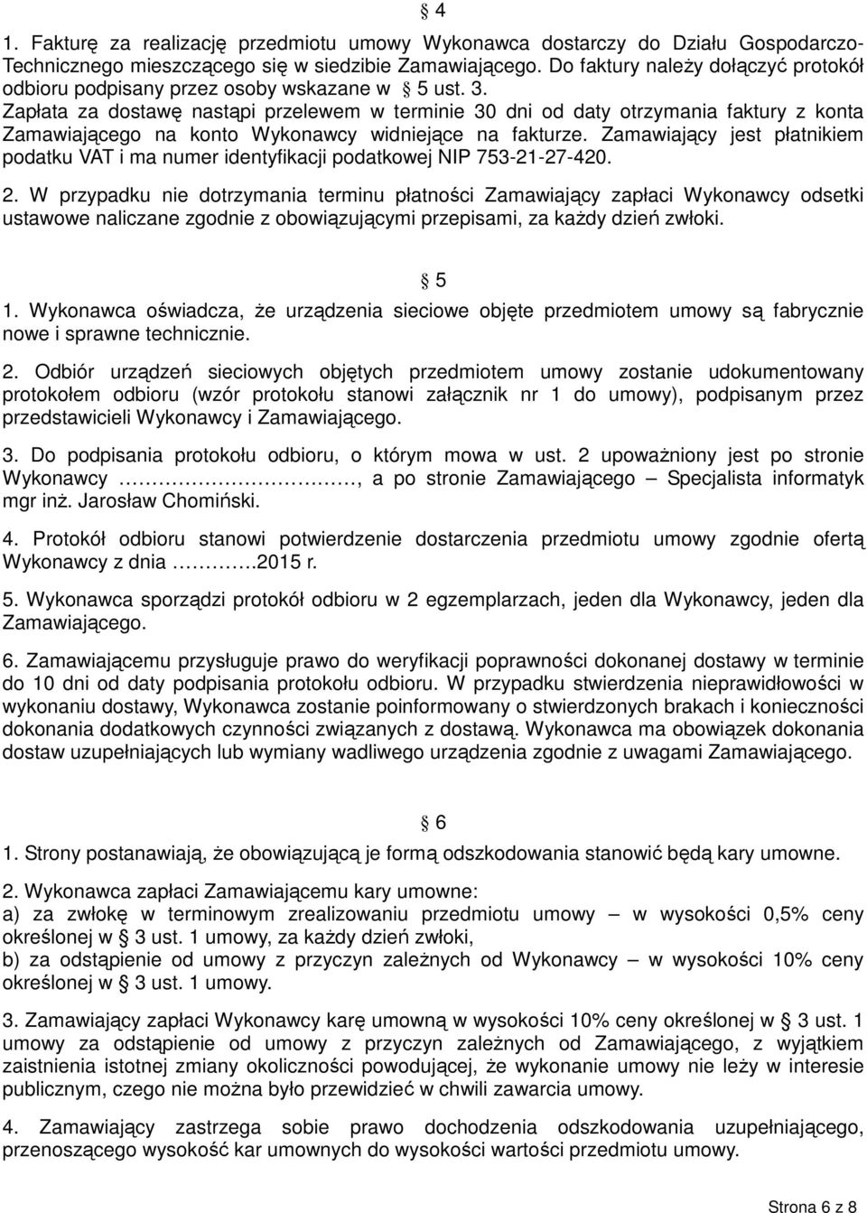 Zapłata za dostawę nastąpi przelewem w terminie 30 dni od daty otrzymania faktury z konta Zamawiającego na konto Wykonawcy widniejące na fakturze.