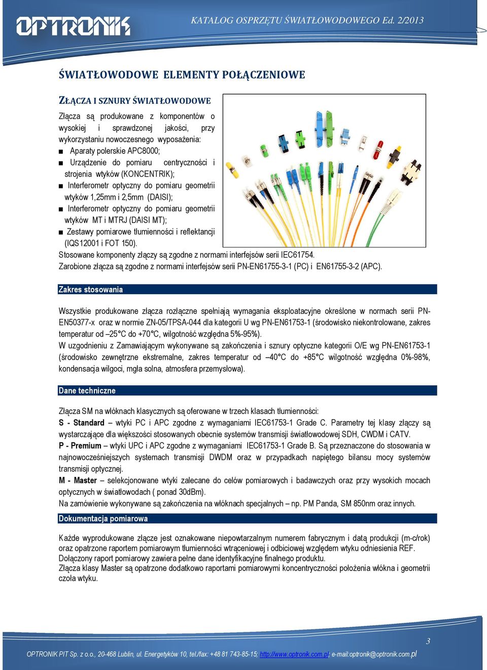 wtyków MT i MTRJ (DAISI MT); Zestawy pomiarowe tłumienności i reflektancji (IQS12001 i FOT 150). Stosowane komponenty złączy są zgodne z normami interfejsów serii IEC61754.