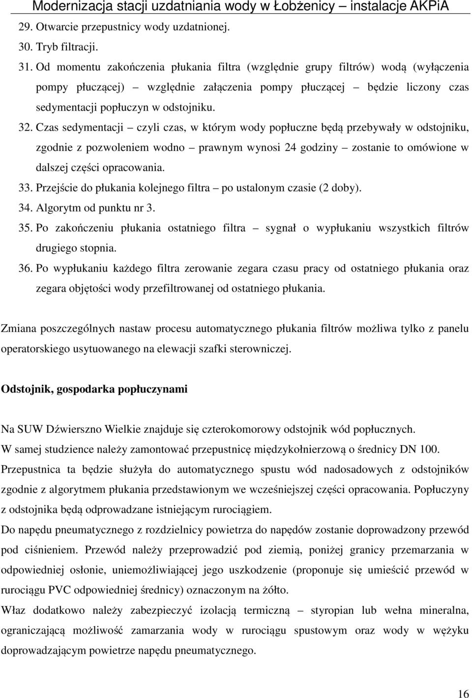 Czas sedymentacji czyli czas, w którym wody popłuczne będą przebywały w odstojniku, zgodnie z pozwoleniem wodno prawnym wynosi 24 godziny zostanie to omówione w dalszej części opracowania. 33.