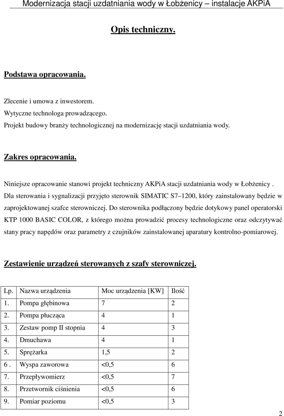 Dla sterowania i sygnalizacji przyjęto sterownik SIMATIC S7 1200, który zainstalowany będzie w zaprojektowanej szafce sterowniczej.