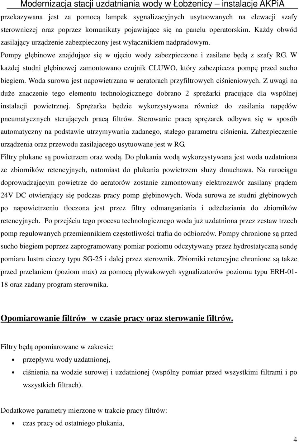 W każdej studni głębinowej zamontowano czujnik CLUWO, który zabezpiecza pompę przed sucho biegiem. Woda surowa jest napowietrzana w aeratorach przyfiltrowych ciśnieniowych.